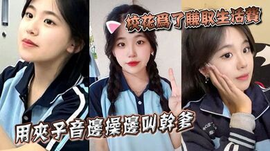 校花为了赚取生活费，用夹子音边操边叫干爹