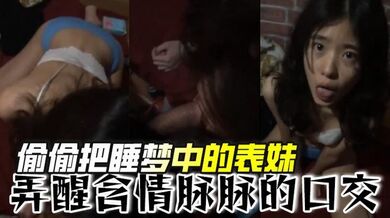 偷偷把睡梦中的表妹弄醒含情脉脉的口交