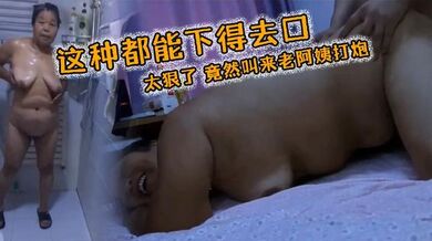 这种都能下得去口 太狠了 竟然叫来老阿姨打炮